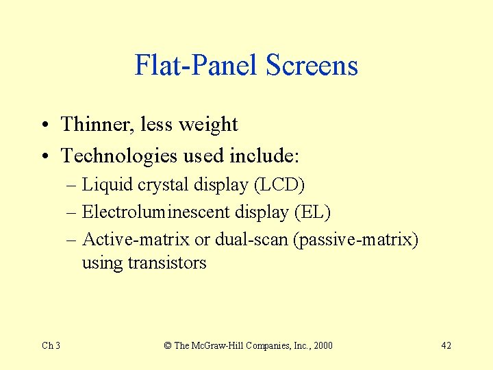 Flat-Panel Screens • Thinner, less weight • Technologies used include: – Liquid crystal display Flat-Panel Screens • Thinner, less weight • Technologies used include: – Liquid crystal display