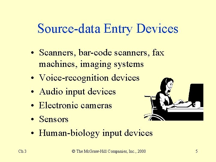 Source-data Entry Devices • Scanners, bar-code scanners, fax machines, imaging systems • Voice-recognition devices Source-data Entry Devices • Scanners, bar-code scanners, fax machines, imaging systems • Voice-recognition devices