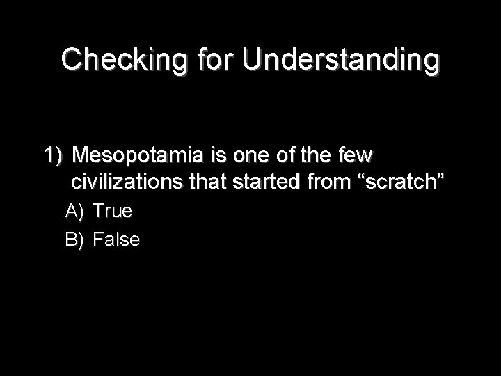 Checking for Understanding 1) Mesopotamia is one of the few civilizations that started from