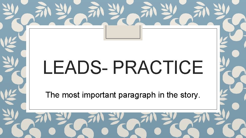 LEADS- PRACTICE The most important paragraph in the story. 