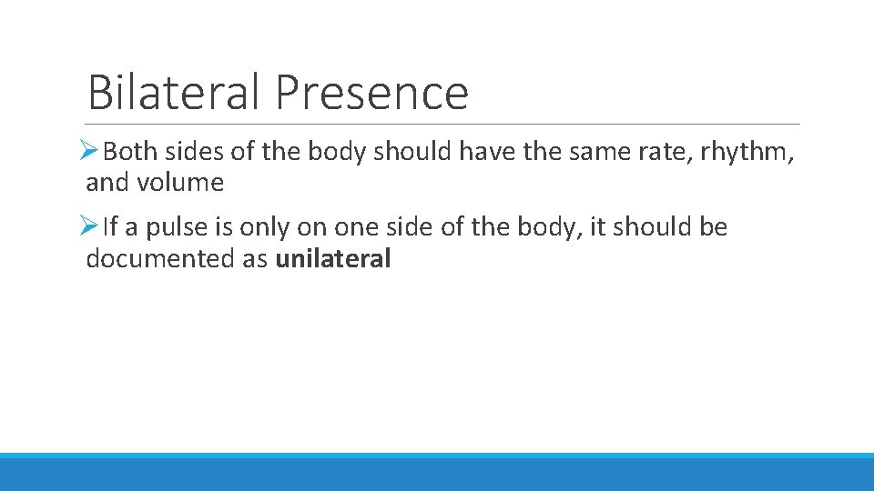 Bilateral Presence ØBoth sides of the body should have the same rate, rhythm, and