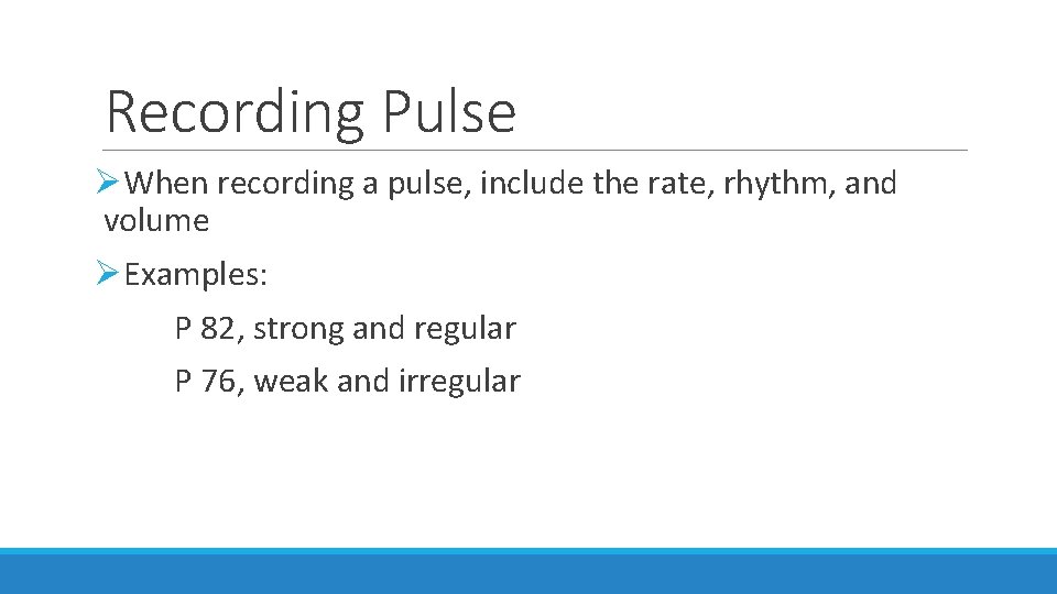 Recording Pulse ØWhen recording a pulse, include the rate, rhythm, and volume ØExamples: P