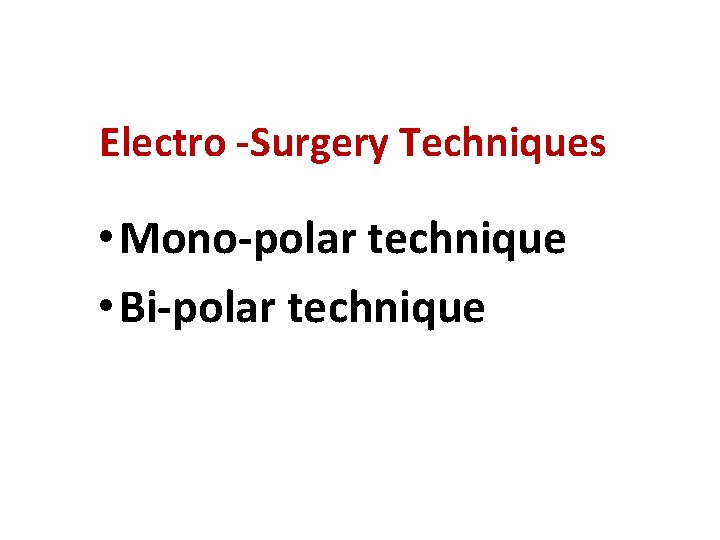 Electro -Surgery Techniques • Mono-polar technique • Bi-polar technique 