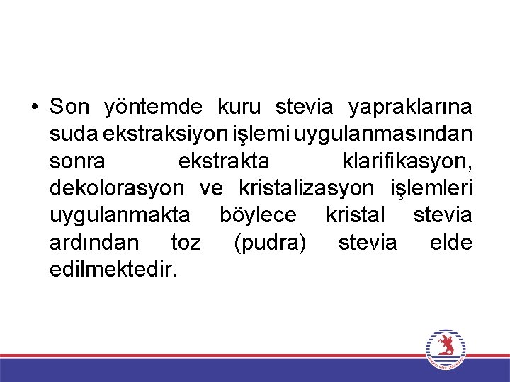  • Son yöntemde kuru stevia yapraklarına suda ekstraksiyon işlemi uygulanmasından sonra ekstrakta klarifikasyon,