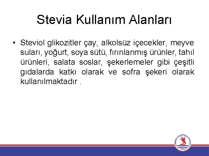 Stevia Kullanım Alanları • Steviol glikozitler çay, alkolsüz içecekler, meyve suları, yoğurt, soya sütü,