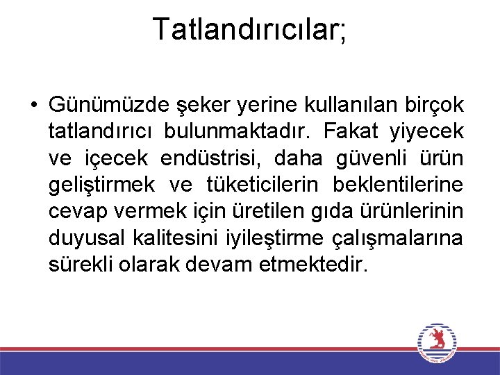 Tatlandırıcılar; • Günümüzde şeker yerine kullanılan birçok tatlandırıcı bulunmaktadır. Fakat yiyecek ve içecek endüstrisi,