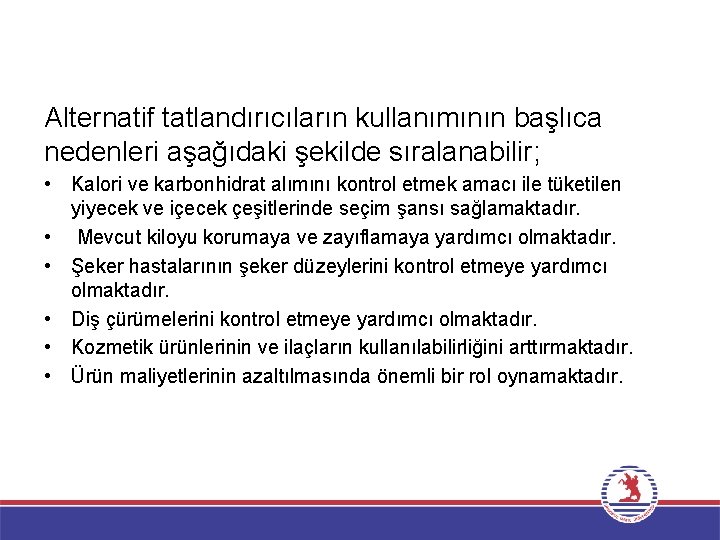 Alternatif tatlandırıcıların kullanımının başlıca nedenleri aşağıdaki şekilde sıralanabilir; • Kalori ve karbonhidrat alımını kontrol