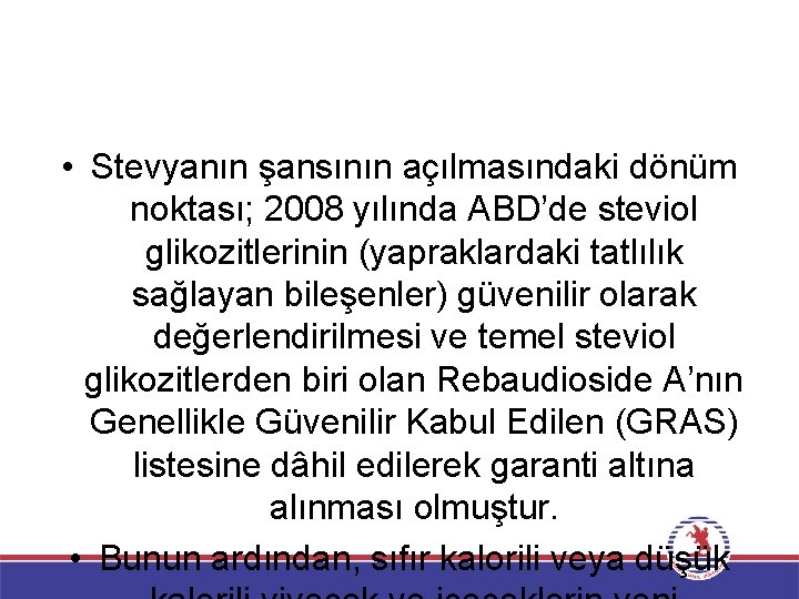  • Stevyanın şansının açılmasındaki dönüm noktası; 2008 yılında ABD’de steviol glikozitlerinin (yapraklardaki tatlılık