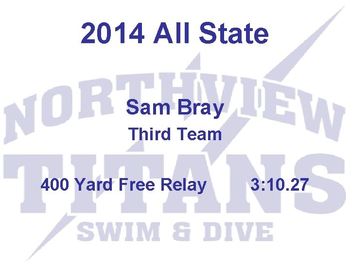 2014 All State Sam Bray Third Team 400 Yard Free Relay 3: 10. 27