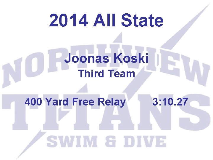 2014 All State Joonas Koski Third Team 400 Yard Free Relay 3: 10. 27