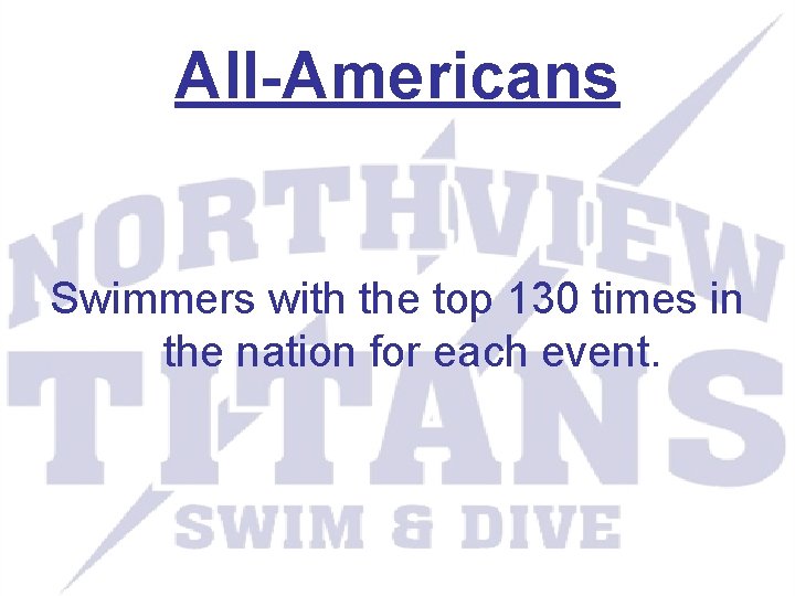 All-Americans Swimmers with the top 130 times in the nation for each event. 