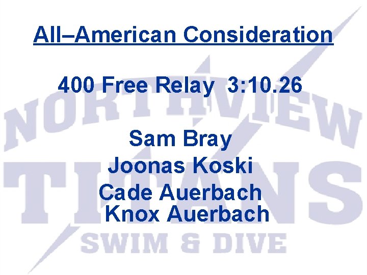 All–American Consideration 400 Free Relay 3: 10. 26 Sam Bray Joonas Koski Cade Auerbach