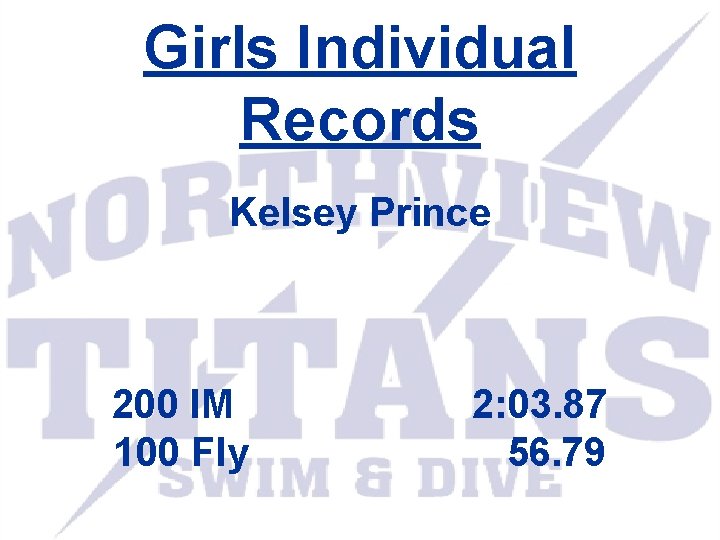 Girls Individual Records Kelsey Prince 200 IM 100 Fly 2: 03. 87 56. 79