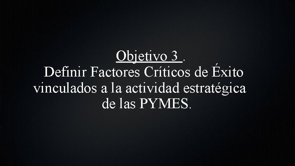 Objetivo 3. Definir Factores Críticos de Éxito vinculados a la actividad estratégica de las