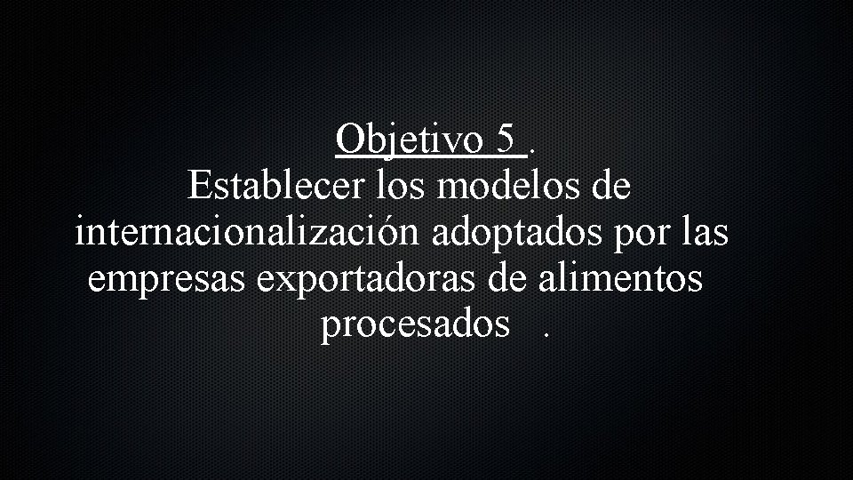 Objetivo 5. Establecer los modelos de internacionalización adoptados por las empresas exportadoras de alimentos