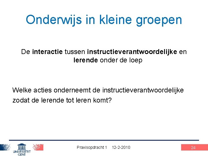 Onderwijs in kleine groepen De interactie tussen instructieverantwoordelijke en lerende onder de loep Welke