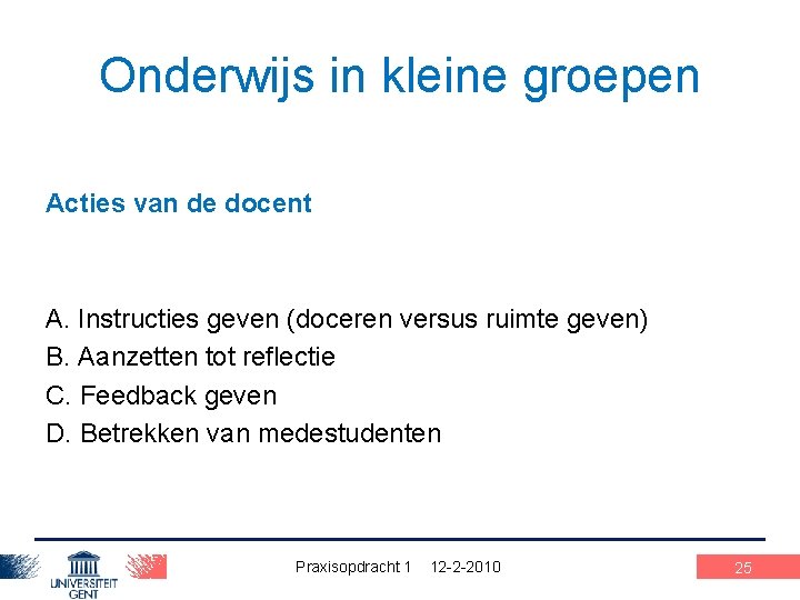 Onderwijs in kleine groepen Acties van de docent A. Instructies geven (doceren versus ruimte