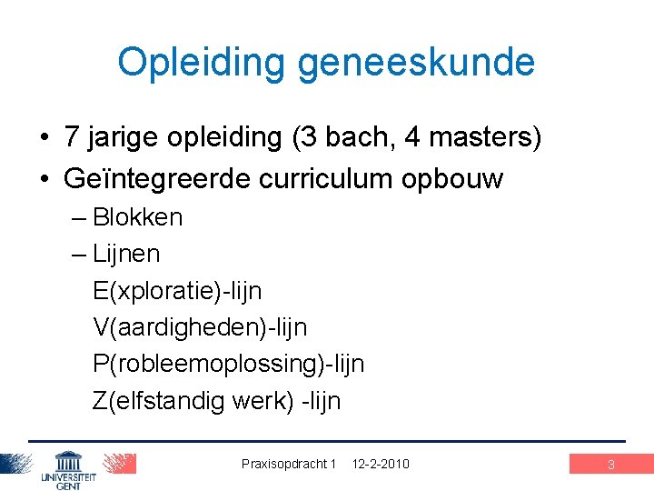 Opleiding geneeskunde • 7 jarige opleiding (3 bach, 4 masters) • Geïntegreerde curriculum opbouw