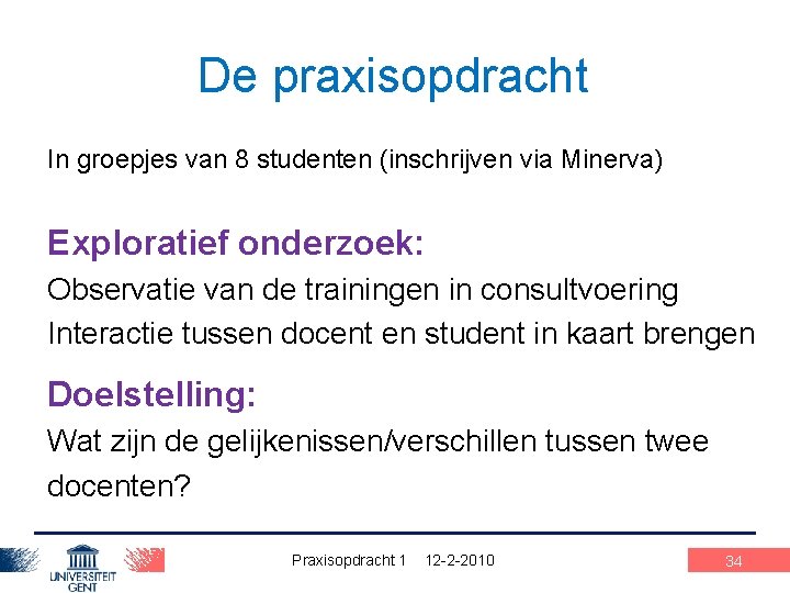 De praxisopdracht In groepjes van 8 studenten (inschrijven via Minerva) Exploratief onderzoek: Observatie van