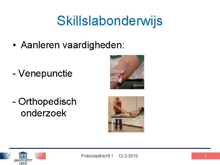Skillslabonderwijs • Aanleren vaardigheden: - Venepunctie - Orthopedisch onderzoek Praxisopdracht 1 12 -2 -2010