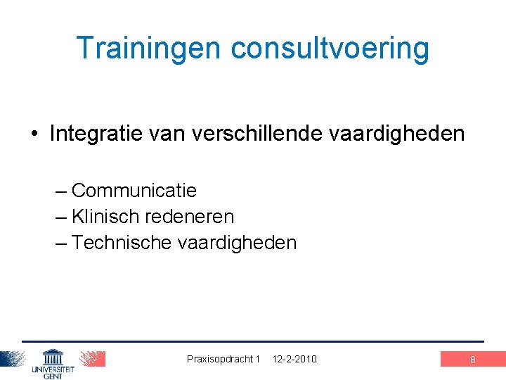 Trainingen consultvoering • Integratie van verschillende vaardigheden – Communicatie – Klinisch redeneren – Technische
