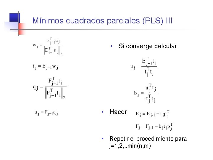 Mínimos cuadrados parciales (PLS) III • Si converge calcular: • Hacer • Repetir el