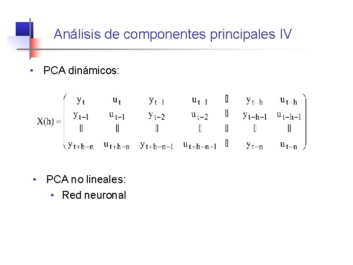 Análisis de componentes principales IV • PCA dinámicos: • PCA no lineales: • Red