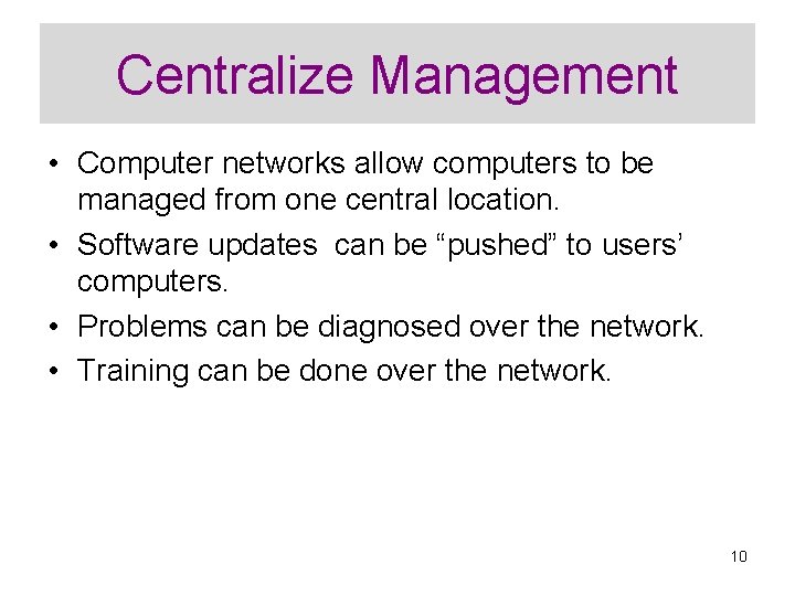 Centralize Management • Computer networks allow computers to be managed from one central location.