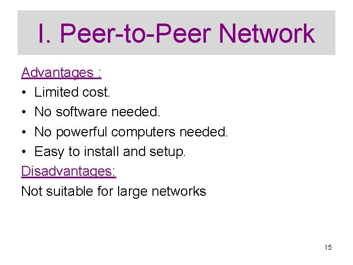 I. Peer-to-Peer Network Advantages : • Limited cost. • No software needed. • No