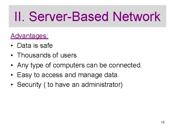 II. Server-Based Network Advantages: • Data is safe • Thousands of users • Any