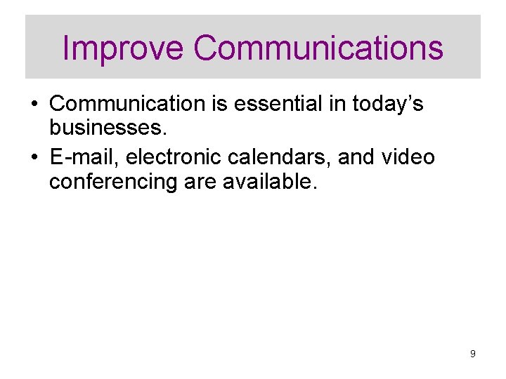 Improve Communications • Communication is essential in today’s businesses. • E-mail, electronic calendars, and
