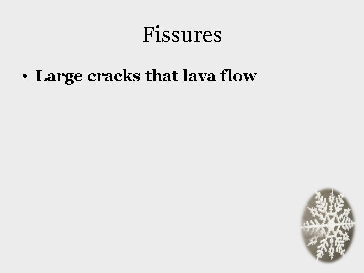 Fissures • Large cracks that lava flow 