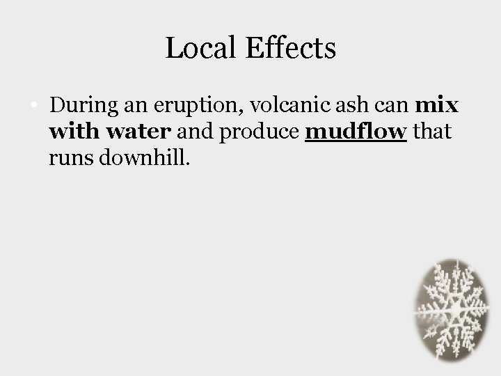 Local Effects • During an eruption, volcanic ash can mix with water and produce