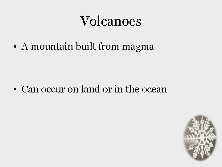 Volcanoes • A mountain built from magma • Can occur on land or in