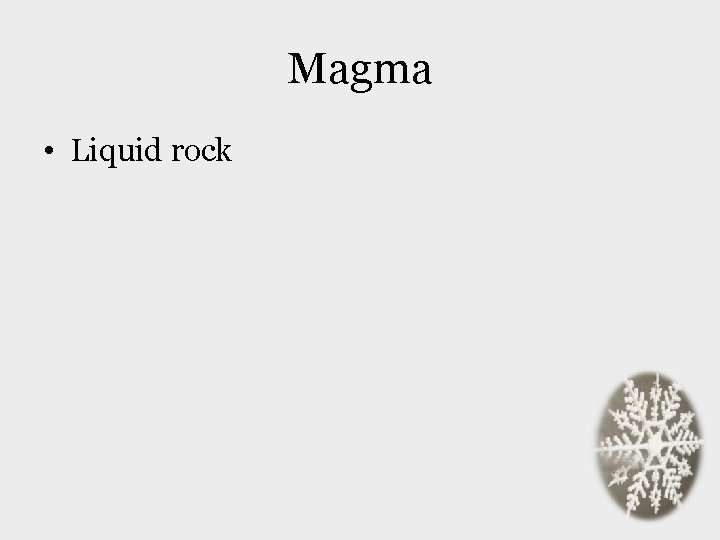 Magma • Liquid rock 