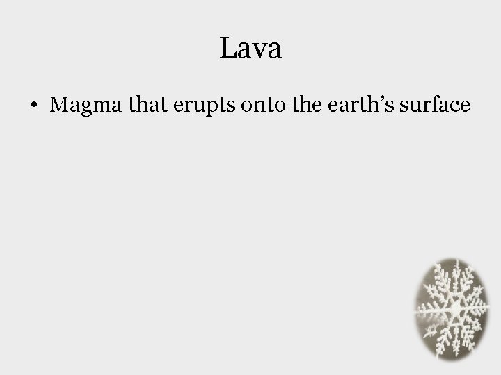 Lava • Magma that erupts onto the earth’s surface 