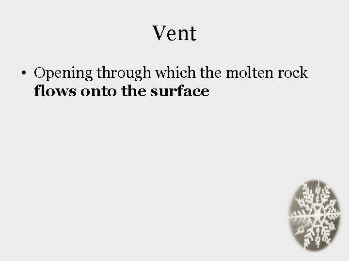 Vent • Opening through which the molten rock flows onto the surface 