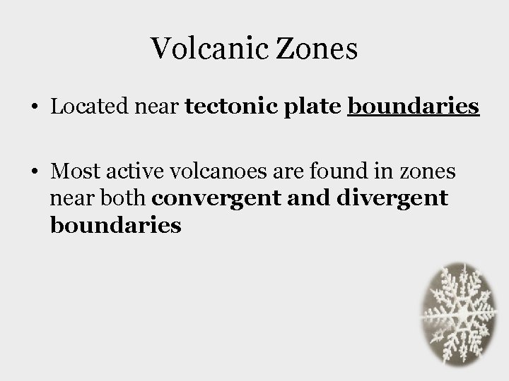 Volcanic Zones • Located near tectonic plate boundaries • Most active volcanoes are found