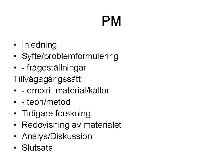 PM • Inledning • Syfte/problemformulering • - frågeställningar Tillvägagångssätt: • - empiri: material/källor •