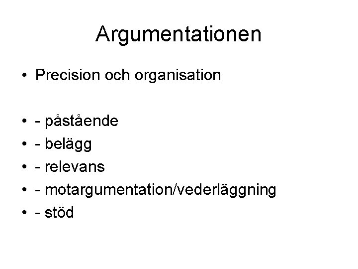 Argumentationen • Precision och organisation • • • - påstående - belägg - relevans