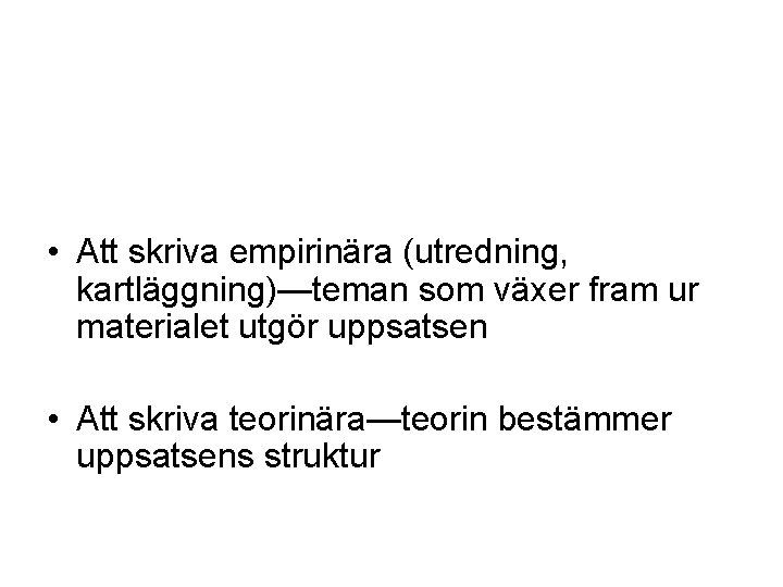  • Att skriva empirinära (utredning, kartläggning)—teman som växer fram ur materialet utgör uppsatsen
