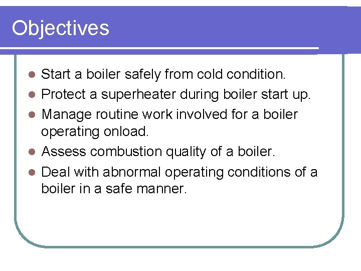 Objectives l l l Start a boiler safely from cold condition. Protect a superheater