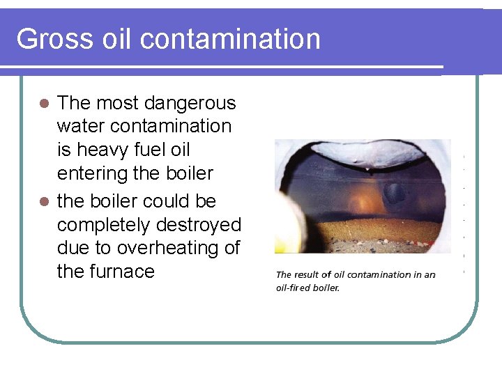 Gross oil contamination The most dangerous water contamination is heavy fuel oil entering the