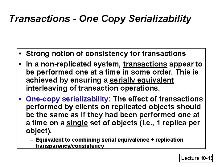 Transactions - One Copy Serializability • Strong notion of consistency for transactions • In