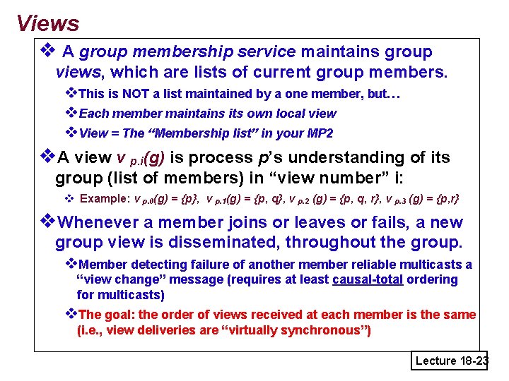 Views v A group membership service maintains group views, which are lists of current