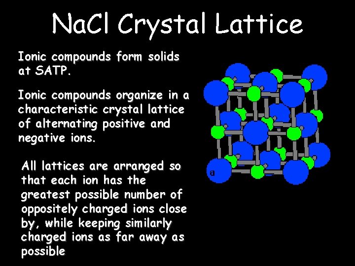 Na. Cl Crystal Lattice Ionic compounds form solids at SATP. Ionic compounds organize in