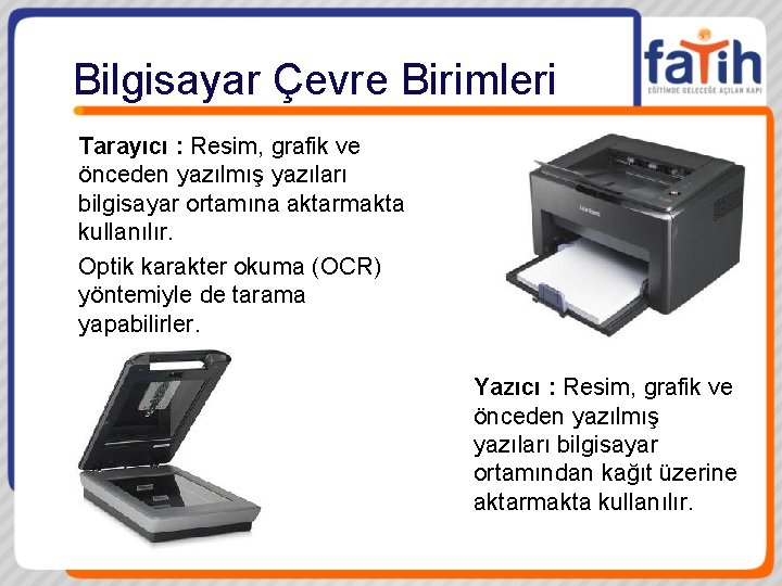 Bilgisayar Çevre Birimleri Tarayıcı : Resim, grafik ve önceden yazılmış yazıları bilgisayar ortamına aktarmakta