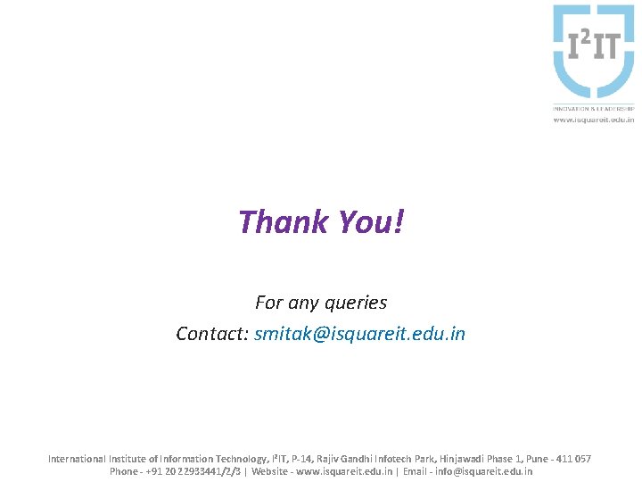 Thank You! For any queries Contact: smitak@isquareit. edu. in International Institute of Information Technology,