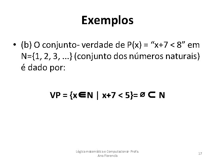 Exemplos • (b) O conjunto- verdade de P(x) = “x+7 < 8” em N={1,