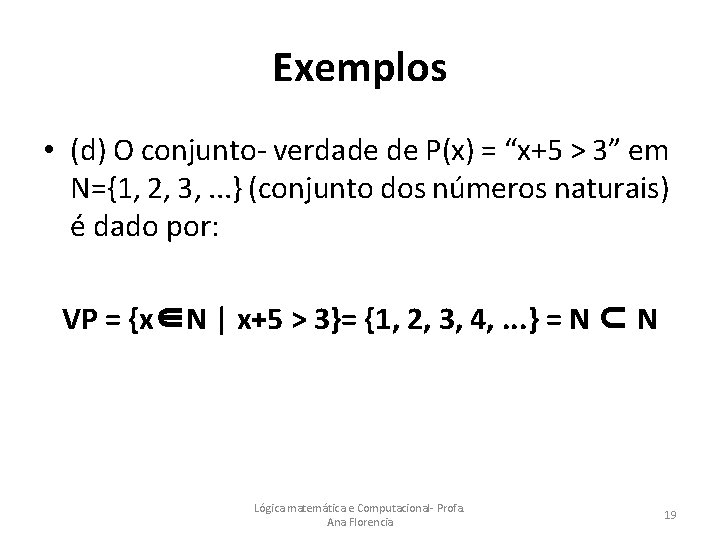 Exemplos • (d) O conjunto- verdade de P(x) = “x+5 > 3” em N={1,